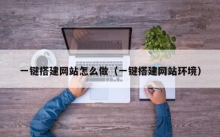 眉山一键搭建网站怎么做（一键搭建网站环境）