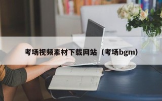 眉山考场视频素材下载网站（考场bgm）