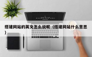 眉山搭建网站的英文怎么说呢（搭建网站什么意思）