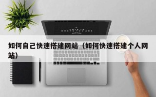眉山如何自己快速搭建网站（如何快速搭建个人网站）